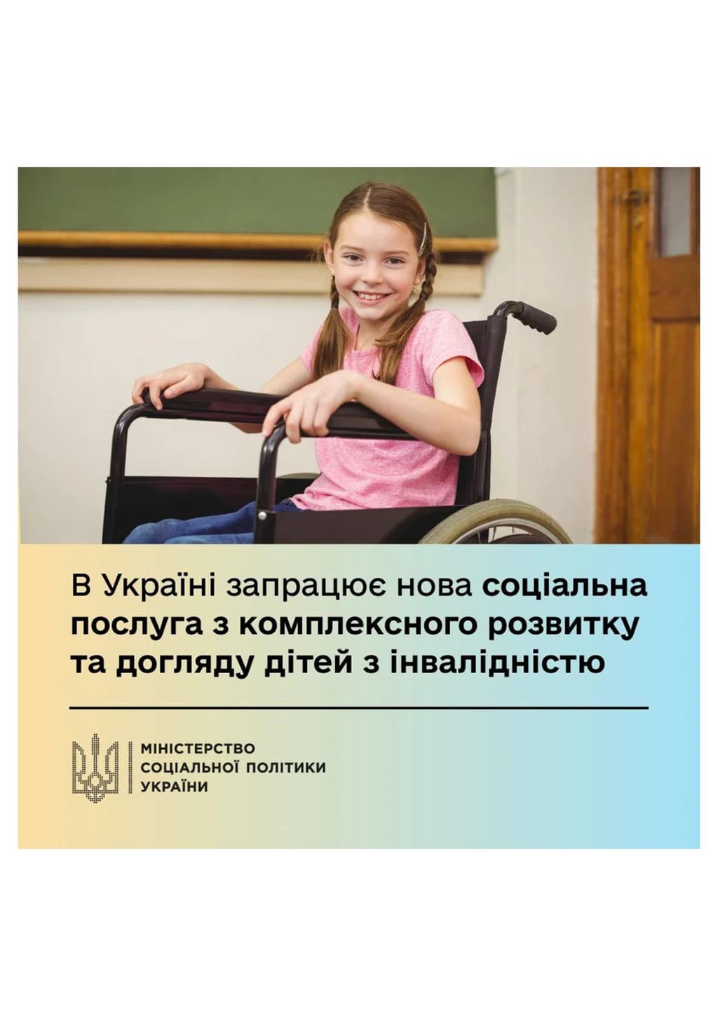 Маленька дитина у візку усміхається, вдягнена в рожеву футболку, сидить у класній кімнаті — на фоні дошка та двері. Під зображенням — український текст про запуск нової соціальної послуги з комплексного розвитку та догляду дітей з інвалідністю. Видно логотип Міністерства соціальної політики України, що підкреслює офіційність ініціативи та її інклюзивну спрямованість.
